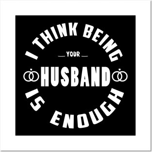 I Think Being Your Husband is Enough Posters and Art